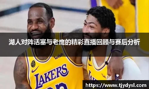 湖人对阵活塞与老鹰的精彩直播回顾与赛后分析