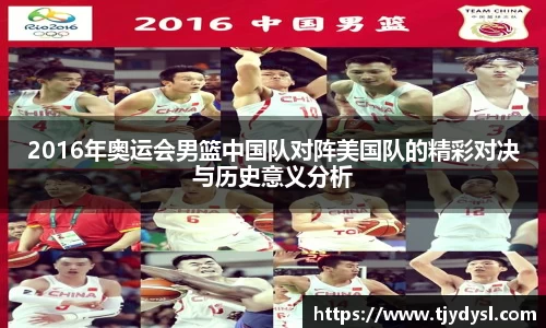 2016年奥运会男篮中国队对阵美国队的精彩对决与历史意义分析