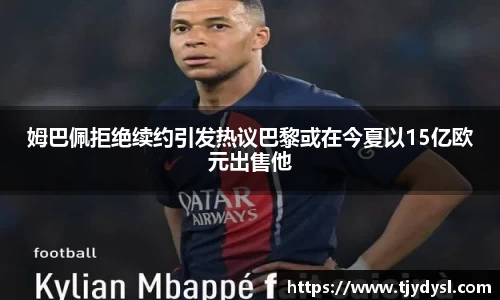 姆巴佩拒绝续约引发热议巴黎或在今夏以15亿欧元出售他