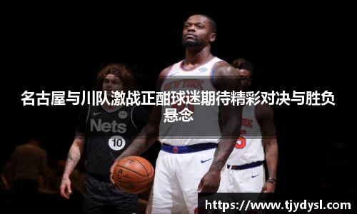 名古屋与川队激战正酣球迷期待精彩对决与胜负悬念
