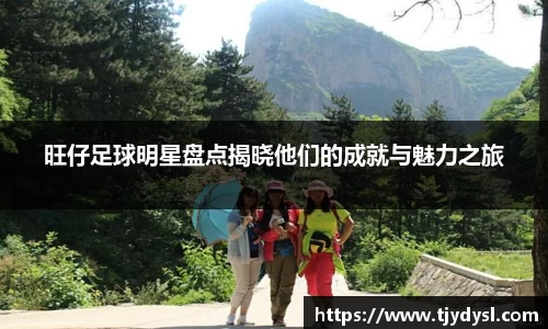 旺仔足球明星盘点揭晓他们的成就与魅力之旅